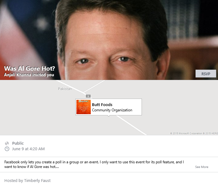"Was Al Gore hot?" is one example of a fake Facebook event that has collected more than 13,000 RSVPs. This event has an attached poll that asks this question and answer choices included "he's no Biden but he's up there" and "I don't think Al Gore was hot, but I 'get it'".